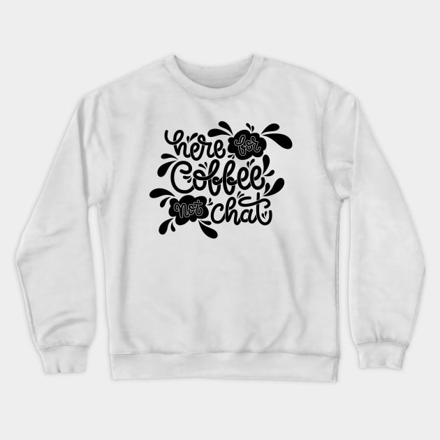 Here For Coffee Not Chat Crewneck Sweatshirt by aftrisletter